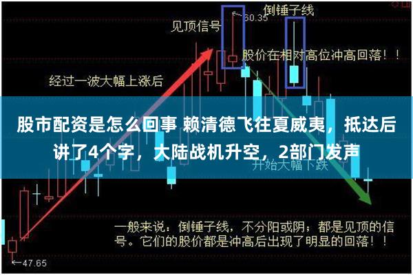 股市配资是怎么回事 赖清德飞往夏威夷，抵达后讲了4个字，大陆战机升空，2部门发声