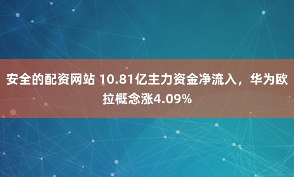 安全的配资网站 10.81亿主力资金净流入，华为欧拉概念涨4.09%