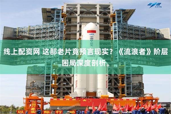 线上配资网 这部老片竟预言现实？《流浪者》阶层困局深度剖析。