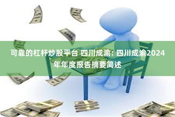 可靠的杠杆炒股平台 四川成渝: 四川成渝2024年年度报告摘要简述