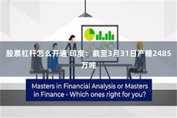 股票杠杆怎么开通 印度：截至3月31日产糖2485万吨