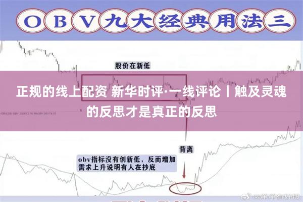 正规的线上配资 新华时评·一线评论丨触及灵魂的反思才是真正的反思