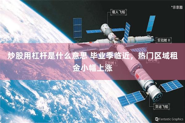 炒股用杠杆是什么意思 毕业季临近，热门区域租金小幅上涨